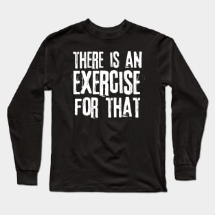 There is an Exercise for that Physical Therapy Long Sleeve T-Shirt